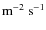 ${\rm m^{-2}}~{\rm s^{-1}}$