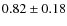 $0.82\pm0.18$