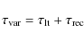\begin{displaymath}
\tau_{\rm var} = \tau_{\rm lt} + \tau_{\rm rec}
\end{displaymath}