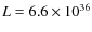 $L = 6.6 \times 10^{36}$