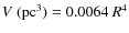 $V~({\rm pc}^{3}) = 0.0064~R^{4}$