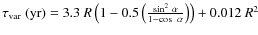 $\tau_{{\rm var}}~({\rm yr}) = 3.3~R \left(1 - 0.5\left(\frac{{\sin}^{2}~\alpha}{1 - \cos~\alpha}\right)\right) + 0.012~R^{2}$