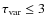 $\tau_{{\rm var}} \le 3$