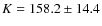 $K = 158.2\pm 14.4$