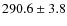 $290.6 \pm 3.8$