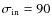 $\sigma_{{\rm in}} = 90$