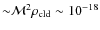 ${\sim} \mathcal{M}^{2}\rho_{\rm cld}\sim 10^{-18}$