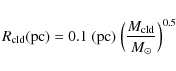 \begin{displaymath}R_{\rm cld}(\textrm{pc}) = 0.1\ (\textrm{pc})\ \Big(\frac{M_{\rm cld}}{{M}_{\odot}}\Big)^{0.5}
\end{displaymath}