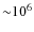 ${\sim} 10^{6}$