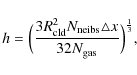 \begin{displaymath}h = \Big(\frac{3R^{2}_{\rm cld}N_{\rm neibs}\triangle x}{32 N_{\rm gas}}\Big)^{\frac{1}{3}},
\end{displaymath}