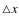 $\triangle x$