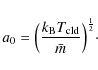 \begin{displaymath}%
a_{0} = \Big(\frac{k_{\rm B}T_{\rm cld}}{\bar{m}}\Big)^{\frac{1}{2}}\cdot
\end{displaymath}