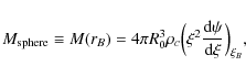 \begin{displaymath}%
M_{\rm sphere}\equiv M(r_{B}) = 4\pi R^{3}_{0}\rho_{c}\Big(\xi^{2}\frac{{\rm d}\psi}{{\rm d}\xi}\Big)_{\xi_{B}},
\end{displaymath}