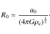 \begin{displaymath}%
R_{0} = \frac{a_{0}}{(4\pi G\rho_{\rm c})^{\frac{1}{2}}}\cdot
\end{displaymath}
