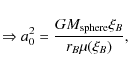 \begin{displaymath}%
\Rightarrow a_{0}^{2}=\frac{GM_{\rm sphere}\xi_{B}}{r_{B}\mu(\xi_{B})},
\end{displaymath}