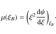 \begin{displaymath}\mu(\xi_{B}) = \Big(\xi^{2}\frac{{\rm d}\psi}{{\rm d}\xi}\Big)_{\xi_{B}}\cdot
\end{displaymath}