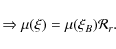 \begin{displaymath}%
\Rightarrow \mu(\xi)=\mu(\xi_{B})\mathcal{R}_{r}.
\end{displaymath}
