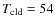 $T_{\rm cld} = 54$