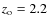 $z_{\rm o}=2.2$