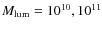 $M_{\rm lum}=10^{10}, 10^{11}$