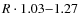 $R \cdot 1.03{-}1.27$