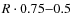 $R \cdot 0.75{-}0.5$