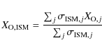 \begin{displaymath}X_{\rm O, ISM}=\frac {\sum_{j} \sigma_{{\rm ISM},j} X_{{\rm O},j}}{\sum_{j} \sigma_{{\rm ISM}, j}}
\end{displaymath}