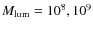 $M_{\rm lum}=10^{8}, 10^{9}$
