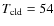 $T_{\rm cld} = 54$