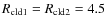$R_{\rm cld1} = R_{\rm cld2} = 4.5$
