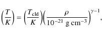 \begin{displaymath}\Big(\frac{T}{K}\Big) = \Big(\frac{T_{\rm cld}}{K}\Big)\Big(\frac{\rho}{10^{-21}~\textrm{g cm}^{-3}}\Big)^{\gamma-1},
\end{displaymath}