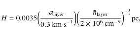 \begin{displaymath}H = 0.0035\Big(\frac{a_{\rm layer}}{0.3~\textrm{km s}^{-1}}\B...
...imes 10^{6}~\textrm{cm}^{-3}}\Big)^{-\frac{1}{2}} \textrm{pc},
\end{displaymath}