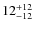 $12^{\rm +12}_{-12}$