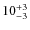 $10^{\rm +3}_{-3}$