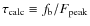 $\tau_{\rm calc}\equiv f_{\rm b}/F_{\rm peak}$