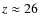 $z\approx26$
