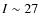 $I\sim 27$