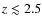 $z\lesssim 2.5$