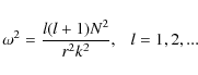 \begin{displaymath}\omega^2 = \frac{l(l+1) N^2}{r^2k^2},\ \ \ l = 1,2,...
\end{displaymath}