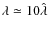 $\lambda \simeq
10\hat{\lambda}$