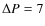 $\Delta P=7$