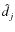 $\hat{d}_j$