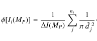 \begin{displaymath}\phi[I_i(M_P)] =\frac{1}{\Delta
I(M_P)}\sum\limits_j^{n_i}\frac{1}{\pi~{\hat{d}_j}^{~2}}\cdot
\end{displaymath}