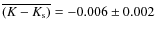 $\overline{(K-K_{\rm s})} = -0.006
\pm 0.002$