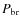 $P_{\rm br}$