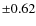 $\pm 0.62$