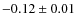 $-0.12 \pm 0.01$
