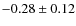 $-0.28 \pm 0.12$