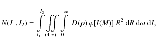 \begin{displaymath}N(I_1,I_2)= \int\limits_{I_1}^{I_2}\iint\limits_{(4~\pi)}^{}
...
...\vec{\rho})~\varphi[I(M)]~R^2~{\rm d}R~{\rm d}\omega~{\rm d}I,
\end{displaymath}