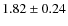 $ 1.82 \pm 0.24$